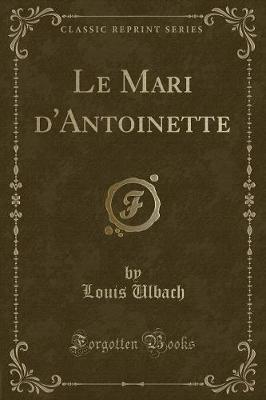 Book cover for Le Mari d'Antoinette (Classic Reprint)