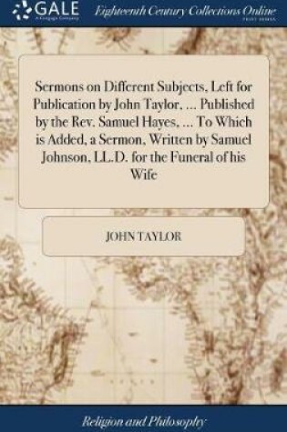 Cover of Sermons on Different Subjects, Left for Publication by John Taylor, ... Published by the Rev. Samuel Hayes, ... to Which Is Added, a Sermon, Written by Samuel Johnson, LL.D. for the Funeral of His Wife