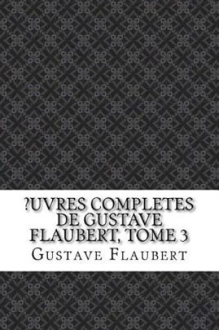 Cover of ?Uvres Completes de Gustave Flaubert, Tome 3
