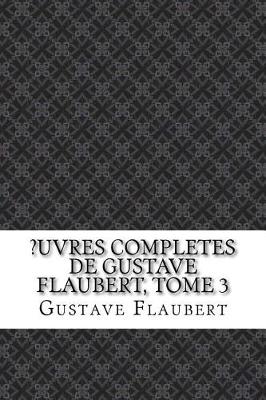Book cover for ?Uvres Completes de Gustave Flaubert, Tome 3