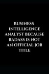 Book cover for Business Intelligence Analyst Because Badass Is Not An Official Job Title