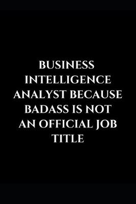 Cover of Business Intelligence Analyst Because Badass Is Not An Official Job Title