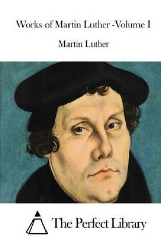 Cover of Works of Martin Luther -Volume I
