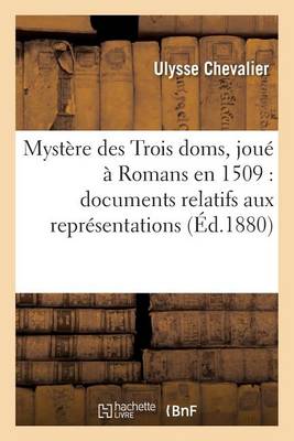 Cover of Myst�re Des Trois Doms, Jou� � Romans En 1509: Documents Relatifs Aux Repr�sentations Th��trales
