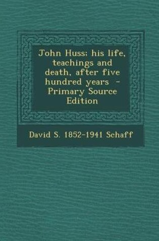 Cover of John Huss; His Life, Teachings and Death, After Five Hundred Years - Primary Source Edition