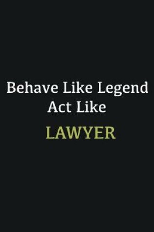 Cover of Behave like Legend Act Like Lawyer