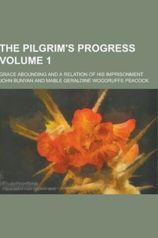 Cover of The Pilgrim's Progress; Grace Abounding and a Relation of His Imprisonment Volume 1