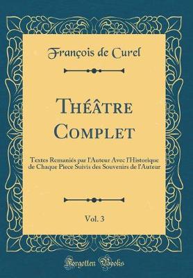 Book cover for Théâtre Complet, Vol. 3: Textes Remaniés par l'Auteur Avec l'Historique de Chaque Pìece Suivis des Souvenirs de l'Auteur (Classic Reprint)