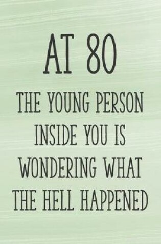 Cover of At 80 the Young Person Inside You is Wondering What the Hell Happened