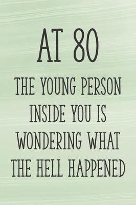 Book cover for At 80 the Young Person Inside You is Wondering What the Hell Happened