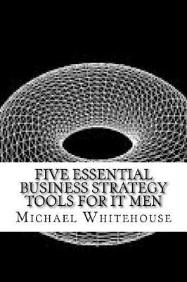 Book cover for Five Essential Business Strategy Tools for It Men