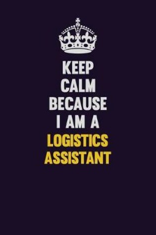 Cover of Keep Calm Because I Am A Logistics assistant