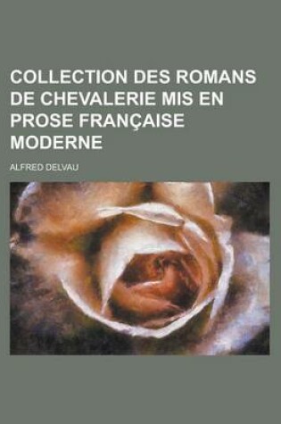 Cover of Collection Des Romans de Chevalerie MIS En Prose Francaise Moderne