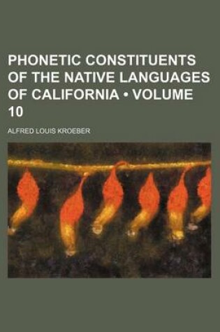 Cover of Phonetic Constituents of the Native Languages of California (Volume 10)