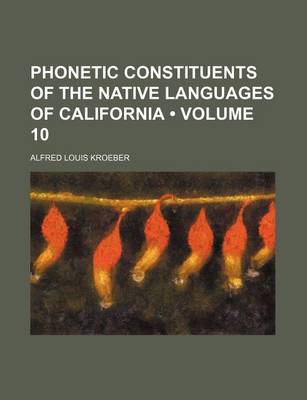 Book cover for Phonetic Constituents of the Native Languages of California (Volume 10)