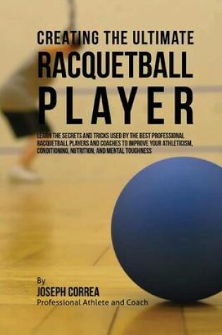Cover of Creating the Ultimate Racquetball Player