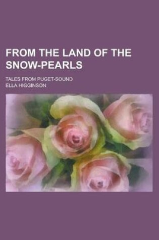 Cover of From the Land of the Snow-Pearls; Tales from Puget-Sound