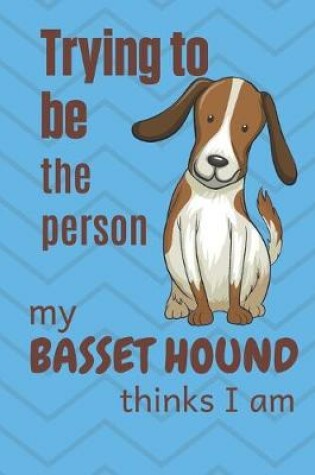 Cover of Trying to be the person my Basset Hound Pup thinks I am