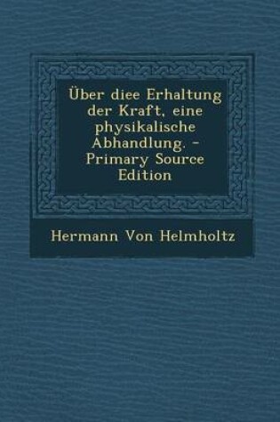 Cover of Uber Diee Erhaltung Der Kraft, Eine Physikalische Abhandlung. - Primary Source Edition