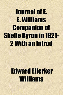 Book cover for Journal of E. E. Williams Companion of Shelle Byron in 1821-2 with an Introd