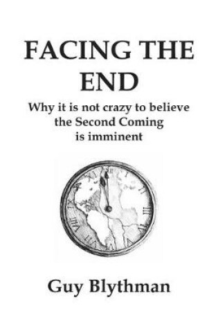 Cover of Facing the End: Why it is not crazy to believe the Second Coming is imminent