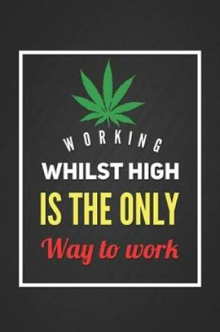 Cover of Working Whilst High Is the Only Way to Work