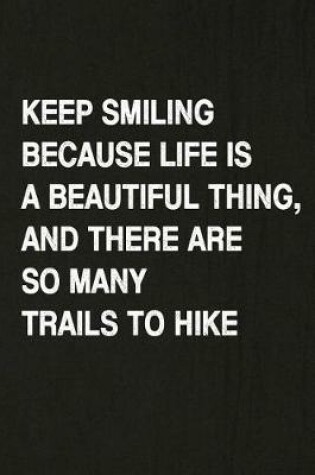 Cover of Keep Smiling Because Life Is a Beautiful Thing, and There Are So Many Trails to Hike