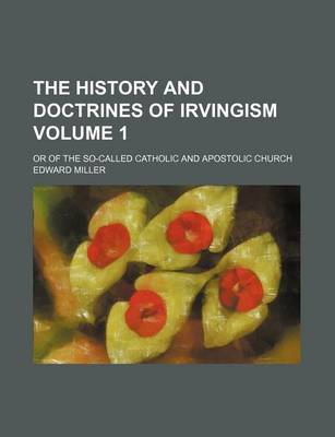 Book cover for The History and Doctrines of Irvingism Volume 1; Or of the So-Called Catholic and Apostolic Church