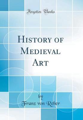 Book cover for History of Medieval Art (Classic Reprint)