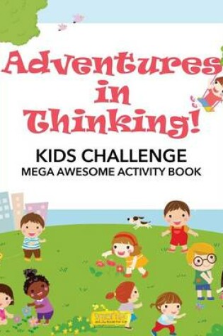 Cover of Adventures in Thinking! Kids Challenge Mega Awesome Activity Book