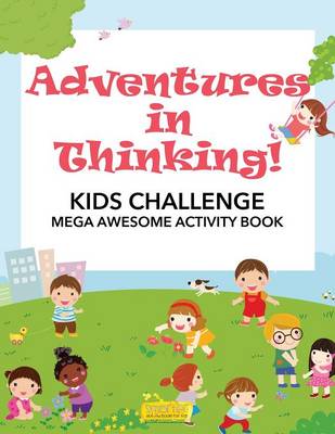 Book cover for Adventures in Thinking! Kids Challenge Mega Awesome Activity Book