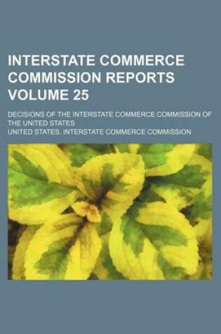 Cover of Interstate Commerce Commission Reports Volume 25; Decisions of the Interstate Commerce Commission of the United States