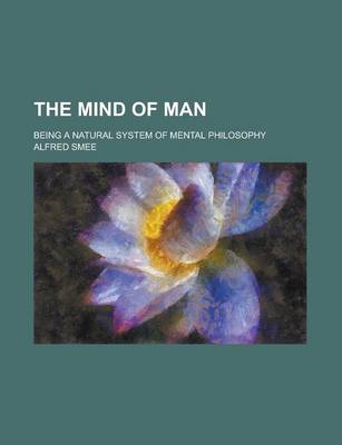 Book cover for The Mind of Man; Being a Natural System of Mental Philosophy