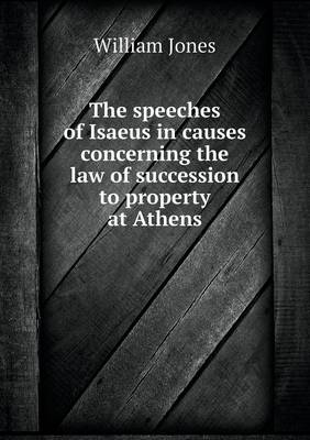 Book cover for The speeches of Isaeus in causes concerning the law of succession to property at Athens