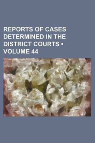 Cover of Reports of Cases Determined in the District Courts (Volume 44)