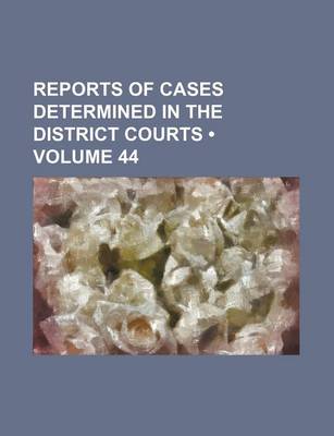 Book cover for Reports of Cases Determined in the District Courts (Volume 44)