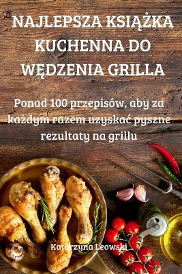 Cover of Najlepsza Ksi&#260;&#379;ka Kuchenna Do W&#280;dzenia Grilla