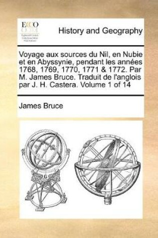 Cover of Voyage aux sources du Nil, en Nubie et en Abyssynie, pendant les annees 1768, 1769, 1770, 1771 & 1772. Par M. James Bruce. Traduit de l'anglois par J. H. Castera. Volume 1 of 14