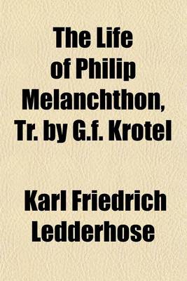 Book cover for The Life of Philip Melanchthon, Tr. by G.F. Krotel