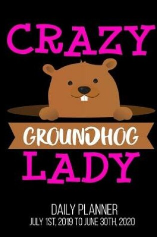 Cover of Crazy Groundhog Lady Daily Planner July 1st, 2019 To June 30th, 2020