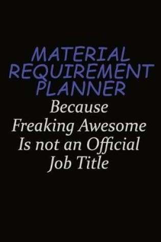 Cover of Material Requirement Planner Because Freaking Awesome Is Not An Official Job Title