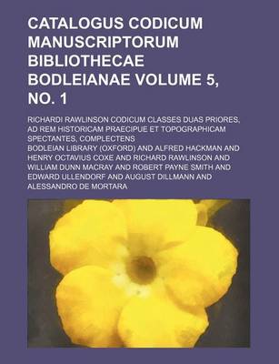 Book cover for Catalogus Codicum Manuscriptorum Bibliothecae Bodleianae Volume 5, No. 1; Richardi Rawlinson Codicum Classes Duas Priores, Ad Rem Historicam Praecipue Et Topographicam Spectantes, Complectens