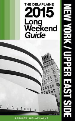 Book cover for New York / Upper East Side - The Delaplaine 2015 Long Weekend Guide