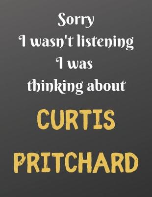 Book cover for Sorry I wasn't listening I was thinking about CURTIS PRITCHARD