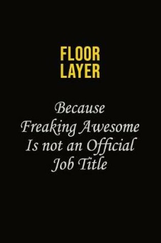 Cover of Floor Layer Because Freaking Asweome Is Not An Official Job Title