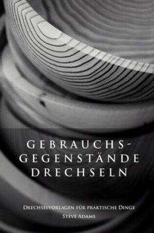 Cover of Gebrauchsgegenstände drechseln - Drechselvorlagen für die praktischen Dinge