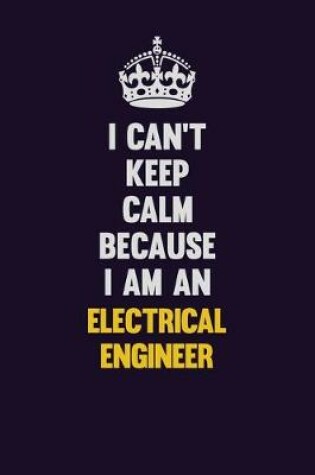 Cover of I can't Keep Calm Because I Am An electrical engineer