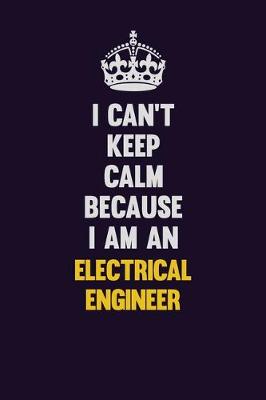 Book cover for I can't Keep Calm Because I Am An electrical engineer