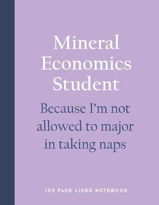 Book cover for Mineral Economics Student - Because I'm Not Allowed to Major in Taking Naps