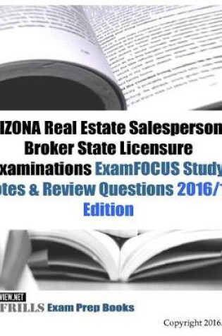 Cover of ARIZONA Real Estate Salesperson & Broker State Licensure Examinations ExamFOCUS Study Notes & Review Questions 2016/17 Edition